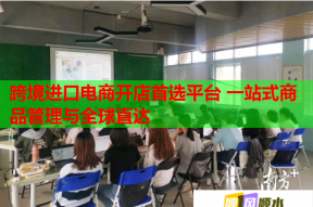 跨境进口电商开店首选平台 一站式商品管理与全球直达