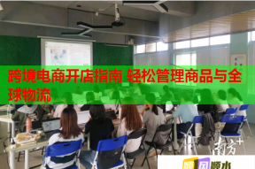 跨境电商开店指南 轻松管理商品与全球物流