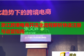 浙江跨境电商开店全流程解析快速注册与运营指南