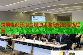 跨境电商开店合规助手助您轻松无忧经营