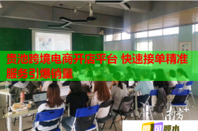 贵池跨境电商开店平台 快速接单精准服务引爆销量