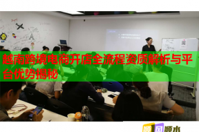 越南跨境电商开店全流程资质解析与平台优势揭秘