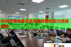 杭州跨境电商开店全流程解析助力快速启动