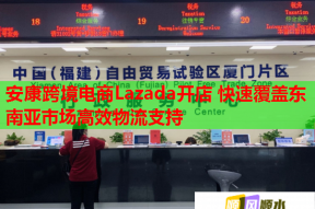安康跨境电商Lazada开店 快速覆盖东南亚市场高效物流支持
