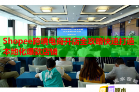 Shopee跨境电商开店全攻略快速打造本地化爆款店铺