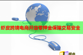 虾皮跨境电商开店零押金保障交易安全