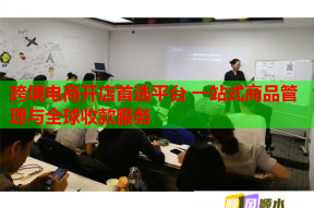 跨境电商开店首选平台 一站式商品管理与全球收款服务