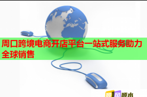 周口跨境电商开店平台一站式服务助力全球销售