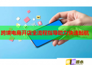跨境电商开店全流程指导助力快速起航