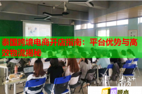 泰国跨境电商开店指南：平台优势与高效物流揭秘