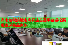 海南免税跨境电商开店首选平台轻松实现全球商品直购
