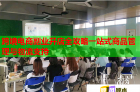 跨境电商副业开店全攻略一站式商品管理与物流支持