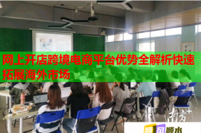 网上开店跨境电商平台优势全解析快速拓展海外市场