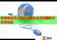 跨境电商无货源开店揭秘全流程骗局与防范指南