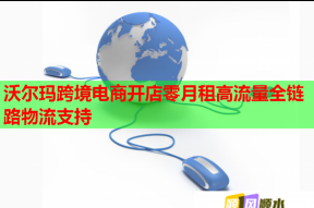 沃尔玛跨境电商开店零月租高流量全链路物流支持