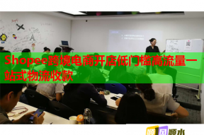 Shopee跨境电商开店低门槛高流量一站式物流收款