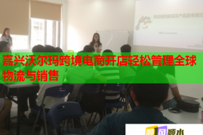 嘉兴沃尔玛跨境电商开店轻松管理全球物流与销售