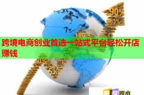 跨境电商创业首选一站式平台轻松开店赚钱
