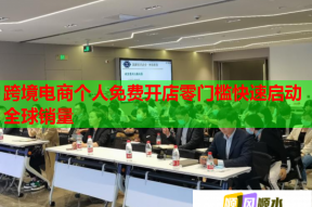 跨境电商个人免费开店零门槛快速启动全球销量