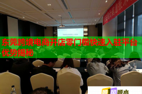 东莞跨境电商开店零门槛快速入驻平台优势揭秘
