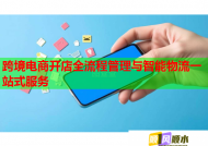 跨境电商开店全流程管理与智能物流一站式服务