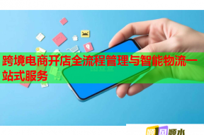 跨境电商开店全流程管理与智能物流一站式服务