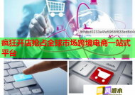 疯狂开店抢占全球市场跨境电商一站式平台