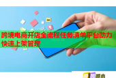 跨境电商开店全流程任务清单平台助力快速上架管理