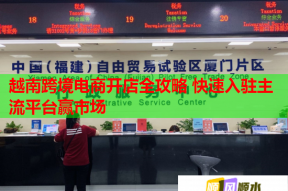 越南跨境电商开店全攻略 快速入驻主流平台赢市场