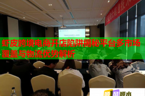 虾皮跨境电商开店陷阱揭秘平台多市场覆盖与物流优势解析
