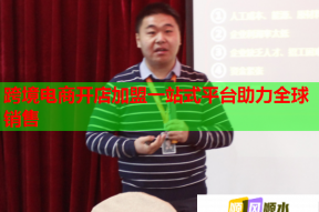 跨境电商开店加盟一站式平台助力全球销售