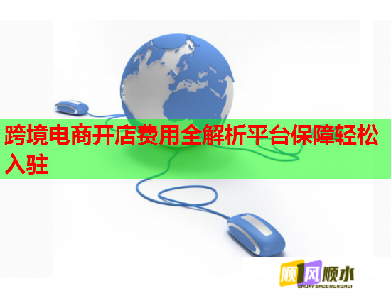 跨境电商开店费用全解析平台保障轻松入驻  第1张
