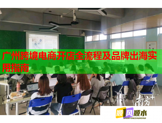 广州跨境电商开店全流程及品牌出海实用指南  第1张
