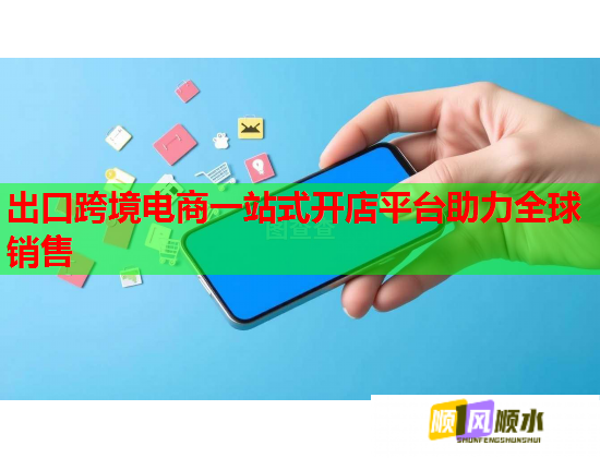 出口跨境电商一站式开店平台助力全球销售  第1张
