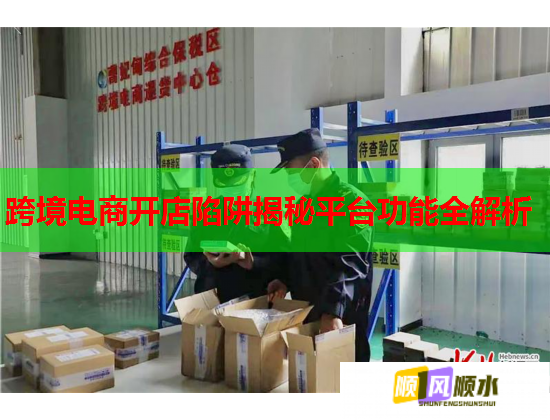 跨境电商开店陷阱揭秘平台功能全解析  第1张