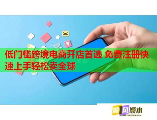 低门槛跨境电商开店首选 免费注册快速上手轻松卖全球  第1张