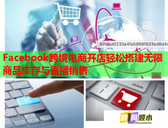 Facebook跨境电商开店轻松搭建无限商品库存与直播销售  第2张