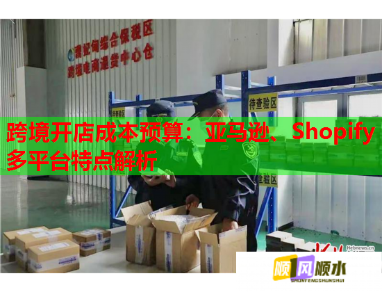 跨境开店成本预算：亚马逊、Shopify多平台特点解析  第1张