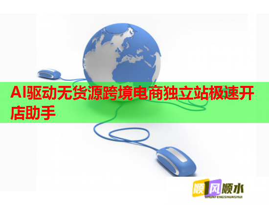 AI驱动无货源跨境电商独立站极速开店助手  第1张
