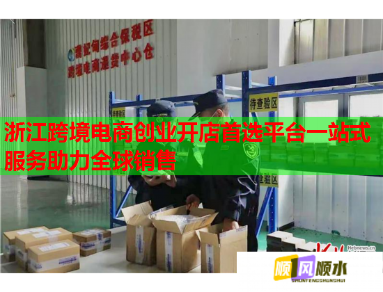 浙江跨境电商创业开店首选平台一站式服务助力全球销售  第2张