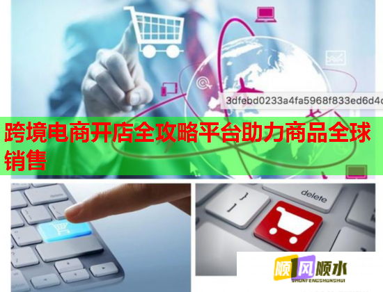 跨境电商开店全攻略平台助力商品全球销售  第1张