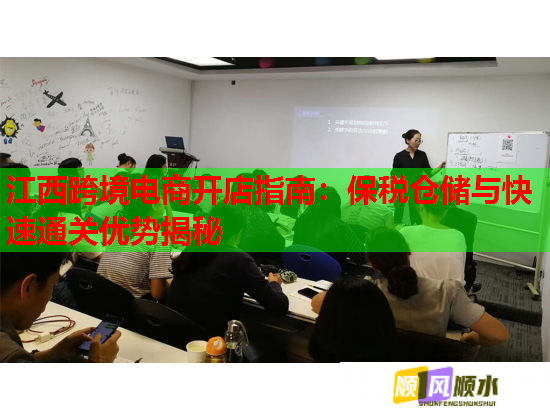 江西跨境电商开店指南：保税仓储与快速通关优势揭秘  第1张