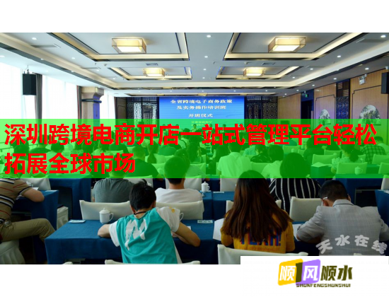 深圳跨境电商开店一站式管理平台轻松拓展全球市场  第2张