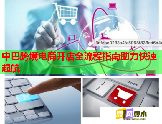 中巴跨境电商开店全流程指南助力快速起航 第1张 中巴跨境电商开店全流程指南助力快速起航 第1张