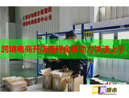 跨境电商开店流程全解助力快速上手 第1张 跨境电商开店流程全解助力快速上手 第1张